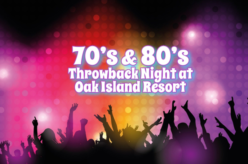 70’s & 80’s Throwback Night at Oak Island Resort